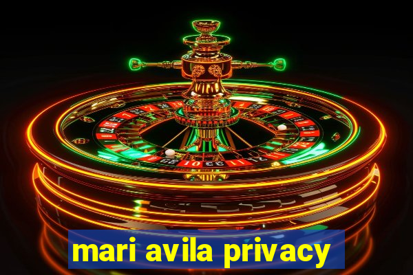 mari avila privacy